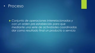  Conjunto de operaciones interrelacionadas y
con un orden pre-establecido para que
mediante una serie de actividades coor...