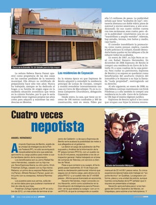 28 1910 / 9 DE JUNIO DE 2013
La señora Rebeca Ibarra Panszi apa-
rece como propietaria de las dos casas
en las cuentas prediales de la tesorería
municipal. Ella obtuvo su certificado de
preparatoria hace sólo tres años. Nunca
ha trabajado, siempre se ha dedicado al
hogar, y su familia de origen sigue en la
modesta situación económica que tenía
en la colonia Portales, por lo que le sería
imposible tener ingresos propios tan altos
como para adquirir y mantener las resi-
dencias en Morelos.
Las residencias de Coyoacán
En la misma época en que Espinosa de
Benito adquirió y remodeló la residencia
principal de Lomas de Cocoyoc, compró
y mandó remodelar intensivamente una
casa en Cerro de Macuiltepec 74, en la co-
lonia Campestre Churubusco, delegación
Coyoacán.
Desde enero, la casa, que tiene un te-
rreno de 190 metros cuadrados y 300 de
construcción, está en venta. Piden por
ella 5.5 millones de pesos. La publicidad
señala que tiene “acabados de lujo”, ven-
tanería alemana con doble vidrio, pisos de
mármol y encino americano, y aire acon-
dicionado. En sus cuatro niveles cuenta
con tres recámaras; eran cuatro, pero –di-
ce la publicidad– convirtieron una en un
“maravilloso y amplio vestidor”. Además,
hay estudio, terraza, tres baños y medio,
caja fuerte…
El corredor inmobiliario la promocio-
na como nueva porque, explica, cuando
el jefe policiaco la compró, mandó desnu-
darla hasta quedar en los tabiques a fin de
rehacer todos los acabados.
En enero de 2007, su hija Nora se ca-
só con Rafael Navarro Hernández. En
diciembre de 2006 Espinosa de Benito le
compró una residencia en Cerro de la Es-
trella 19, a unas cuadras de la casa pater-
na. Para cuidar su patrimonio, Espinosa
de Benito y su esposa se quedaron como
beneficiarios del usufructo vitalicio del
inmueble y le dejaron a su hija la llama-
da “nuda propiedad”, restringiendo así
su derecho.
Al año siguiente, en enero de 2008, su
hija Rebeca contrajo matrimonio con Erick
Friedman y a ella también le compró una
residencia en la calle Cerro de la Carbone-
ra 138, bajo el mismo régimen jurídico.
Espinosa de Benito aplicó a las casas
que ocupan sus hijas la misma renova-
EduardoMiranda
Cerro de la Estrella 19. Un detalle para la hija mayor
ANABEL HERNÁNDEZ
A
rmando Espinosa de Benito, exjefe de
la Unidad de Inteligencia de la Poli-
cía Federal (PF), no sólo se enriqueció
inexplicablemente sino que además
aprovechó su cargo público para meter a cua-
tro familiares dentro de la corporación.
Los beneficiados son su yerno Rafael Na-
varro Hernández, casado con su hija ma-
yor, Nora Espinosa Ibarra; su otro yerno, Erick
Friedman Zúñiga, casado con su hija menor,
Rebeca; un primo de su esposa Rebeca Iba-
rra Panszi, Alfredo Renaum Panszi, quien en-
tró junto con su exesposa, Adriana Ramírez
Arzoz.
Los puestos para sus yernos, solía de-
cir, se los daba para que pudieran mantener el
tren de vida de sus hijas.
Friedman Zúñiga ingresó a la PF en octu-
bre de 2012, un mes antes de terminar el se-
xenio de Calderón –y de que a Espinosa de
Benito se le acabara la posibilidad de meter a
sus allegados en el gobierno.
Le dieron el cargo de subdirector de Pre-
supuesto y Análisis de la Información de la
PF (plaza número PF015), con un sueldo ne-
to de 25 mil pesos, equiparables a los de un
inspector general. Había trabajado en el área
de compras de Televisa y en servicio a clien-
tes de Telcel.
Pese a que corrieron a su suegro, él ha lo-
grado pasar inadvertido. El 15 de mayo pre-
sentó su declaración patrimonial: informó que
seguía con el mismo cargo, pero ahora con la
plaza PF012 –y un sueldo neto de 37 mil 656
pesos–. Afirma que es licenciado en economía.
Navarro Hernández, mejor conocido co-
mo Navarrito, entró como subdirector en la
Coordinación de Inteligencia para la Preven-
ción –en la que estaba su suegro– con un ni-
vel PF016, al que le corresponde un sueldo
mensual de 22 mil 951 pesos netos. Su única
experiencia laboral había sido trabajar en “so-
porte técnico” en Quálitas. Le asignaron uni-
forme, placa y una unidad de policía, aunque
fuentes consultadas de la PF señalan que ni
siquiera se presentaba a trabajar.
Navarrito aprovechaba para ir a los han-
gares del Centro Operativo de Mando, en
Iztapalapa, para subirse a los helicópteros. Y
Cuatro veces
nepotista
Al lado del boxeador Márquez
 