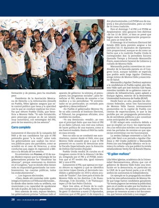 28 1915 / 14 DE JULIO DE 2013
formación y de prensa, pero ha resultado
peor.
Presidenta de la Asociación Mexica-
na de Derecho a la Información (Amedi)
en Puebla, Vélez Iglesias asegura que es-
te control político que tiene y la opacidad
con la que se conduce explican los triun-
fos que obtuvo Puebla Unida, que bene-
ficia a Moreno Valle. “Sí sale fortalecido,
pero preocupa porque es de un talante
muy autoritario, con estrategias del PRI,
pero de los sesenta y de los setenta”.
Carro completo
Justamente el discurso de la campaña del
PAN y de sus candidatos fue que el PRI
pretendía ganar “a la mala”, sobre todo
los gobernadores que usaban los recur-
sos públicos para uso partidista, como se
acreditó en el caso de Veracruz, y otras
conductas que, según él, regresaron a Mé-
xico a la década de los setenta.
En entrevista con Proceso, el 10 de ma-
yo, Madero expuso que la estrategia de los
gobernadores priistas fue “dinamitar las
alianzas”, porque amenazan su dominio
en el Congreso, “que es donde ellos tienen
toda su impunidad garantizada: los nom-
bramientos, las cuentas públicas, todos
los endeudamientos”...
–…Los órganos electorales.
–Claro, desde ahí controlan todo: quién
integra el Instituto y elTribunal electorales...
Es donde ellos tienen toda su artillería, sus
municiones y su capacidad de apoderarse
de todo el poder, de toda la impunidad.
Pero además de esto, expuso Madero,
los gobernadores priistas “utilizan todo el
aparato de gobierno: la nómina, el presu-
puesto, los programas sociales”, para be-
neficiar al PRI, además de someter a los
medios y a los periodistas: “El entrevis-
tador es un provocador, un enviado para
agredirte y desacreditarte”.
–En Puebla el gobernador Moreno Va-
lle no sólo controla el Instituto Electoral,
el Tribunal, los programas oficiales, sino
también los medios...
–Yo soy demócrata –evadió–, yo creo
que el principal daño que nos hizo el PRI
es un daño cultural, nos creó una cultura
de hacer política de una manera, como si
ese fuera el modelo. Hasta el PAN ha caído
en esos errores.
Pero no sólo no se combatió ese auto-
ritarismo, menos desde el PAN, sino que
Moreno Valle avasalló pese a que el PRI
presentó en su contra 42 denuncias ante
la Fiscalía Especializada para la Atención
de Delitos Electorales (Fepade):
Puebla Unida tendrá 26 curules en el
Congreso contra 10 de la Alianza 5 de Ma-
yo, integrada por el PRI y el PVEM; mien-
tras que el PT tendrá dos, igual número
MC y una el PSI.
Justamente el PSI, que apenas en mar-
zo obtuvo su registro y que se identifica
con Javier López Zavala, el derrotado can-
didato a gobernador en 2010 y ahora acu-
sado de “traidor”, fue clave para el éxito de
Moreno Valle en los distritos 2 de Huau-
chinango, 3 de Zacatlán, 5 de Tlatlauqui-
tepec y 9 de San Pedro Cholula.
Hace tres años, al frente de la coali-
ción Compromiso por Puebla, Moreno Va-
lle ganó 15 distritos y sumó 23 diputados,
mientras que el PRI ganó 11 de mayoría y
dos plurinominales, y el PVEM uno de ma-
yoría y dos plurinominales, para un total
de 16 como coalición.
Pero el domingo 7 el PRI y el PVEM se
desplomaron: sólo ganaron tres distritos
–de los 12 de 2010–, si bien se prevé que
logren siete de representación proporcio-
nal, para un total de 10.
El domingo 14 el Instituto Electoral del
Estado (IEE) tenía previsto asignar a los
partidos los 15 diputados de representa-
ción proporcional, aunque se da como un
hecho que a la coalición Puebla Unida le
corresponden dos: la perredista Socorro
Quezada Tiempo y Fernando Manzanilla
Prieto, exsecretario General de Gobierno y
cuñado de Moreno Valle.
Manzanilla podría convertirse en coor-
dinador de la bancada panista en el Con-
greso local, aunque también se especula
que podría serlo Jorge Aguilar Chedraui,
amigo íntimo de Moreno Valle y exsecreta-
rio de Salud.
Manzanilla y Aguilar Chedraui aspiraron
a la candidatura en Puebla capital, pero Mo-
reno Valle optó por José Antonio Gali Fayad,
miembro también de su gobierno como se-
cretario de Infraestructura, quien aplastó a
Enrique Agüera, exrector de la Benemérita
Universidad Autónoma de Puebla (BUAP).
Desde hace un año, pasadas las elec-
ciones federales, estos tres funcionarios
de Moreno Valle fueron intensamente
promovidos en la capital de Puebla con
cientos de espectaculares, lo que la ley
prohíbe por ser propaganda personaliza-
da de servidores públicos y por constituir
actos anticipados de campaña.
El IEE solapó esta conducta debido a
que se empleó un truco: los espectacula-
res y los vehículos móviles con mamparas
eran las portadas de revistas en que apa-
recían entrevistas con los funcionarios.
La revista Diálogos entrevistó a Gali Fa-
yad, Líder llevó a su portada a Aguilar Che-
draui y 360 Grados publicitó a Manzanilla
Prieto con una fotografía idéntica –en la ca-
misa y la corbata– a la que publicó la revista
estadunidense Vanity Fair de Barack Obama.
“El góber maﬁoso”
LiliaVélez Iglesias, académica de la Univer-
sidad Iberoamericana, afirma que con el
gobierno de Moreno Valle hubo una invo-
lución en la democracia, en particular en
la CAIP, de la que formó parte, y en el IEE,
ambos sin autonomía ni independencia.
Un ejemplo es la propaganda encubier-
ta de los tres exfuncionarios de Moreno Va-
lle que luego fueron candidatos ganadores:
“En teoría pagaron las revistas la publicidad,
pero en el medio se sabe que los fondos sa-
lían del gobierno. No podemos probar esto
porque no tenemos acceso a los documen-
tos, que hemos solicitado y nos niegan”.
VíctorHugoRojas/Procesofoto
Festejo panista
5ec9d6b2feca2945c0f5a56d37298847270712cf65d644dc6d9fbdab07e4046e39aeb2
 