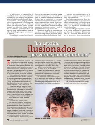 74 1915 / 14 DE JULIO DE 201374 1915 / 14 DE JULIO DE 2013
necesitado herramientas distintas. Para realizar
a Cantinflas he tenido que conseguir el teléfono
de un imitador de Cantinflas llamado Celedonio
Núñez para que me ayudara a elaborar un poco
su fisonomía. Y luego para el tema de Mario Mo-
reno, yo soy actor y debía representar un actor,
por lo cual había mucho que me interesaba de
este personaje, sobre todo el sacrificio que sig-
nifica esta profesión, como abandonar tu vida
para dar paso a otra, el estar en otra ciudad con
otra gente durante mucho tiempo sin acariciar ni
besar a los tuyos, ni respirar el aire de tu tierra, y
en este caso hablar de una manera diferente.
“Me ayudó muchísimo el director Sebas-
tián del Amo a mexicanizarme un poquito, y
“La polémica por su nacionalidad, la
entiendo, y siendo sincero, cuando años
atrás escuché este proyecto (dos veces an-
tes ya se había intentado filmar la cinta) y
se mencionaba a Óscar, me pregunté tam-
bién: ¿Cómo un español? Pero he sido tes-
tigo de todo el proceso que ha tenido, del
trabajo que ha realizado con sus diálogos,
apoyado por Celedonio Núñez, el imita-
dor de Cantinflas, y otro chico de la pro-
ducción. Óscar realiza una labor especta-
cular. Desde luego, respeto las opiniones
de la gente.
“Carlos Espejel hace su Cantinflas, Ce-
ledonio también hace el suyo y Óscar va a
crear otro muy suyo.A las personas de po-
ca fe las entiendo, respeto y comprendo, y
lo único que les puedo decir es que estoy
absolutamente convencido de que toma-
mos la mejor decisión porque es un gran-
dísimo actor, y que haya entrado la copro-
ducción española nos permite tener una
salida en el continente europeo, y creció el
proyecto en tamaño y en calidad.”
El director recuerda en entrevista que
con Camarón de la Isla el intérprete también
enfrentó críticas porque encarnó al falleci-
do cantaor de flamenco José Monge Cruz:
“Fue muy controversial que un no gi-
tano hiciera a ese personaje, y el resultado
para Óscar fue un Goya.”
Toda la disputa en torno al filme Can-
tinflas empezó en la redes, y luego en los
medios informativos la continuaron artis-
tas mexicanos, como Lucía Méndez, María
Sorté y Erik del Castillo, quienes trabaja-
ron con Cantinflas.
Descontando, por supuesto, que a to-
do el equipo del proyecto le sorprendió
que el rodaje se iniciara el día en que al
nieto de Cantinflas, Mario Moreno Ber-
nat, se le encontró ahorcado dentro del
COLUMBA VÉRTIZ DE LA FUENTE
E
l actor Óscar Jaenada, nacido el 4 de
mayo de 1975 en Barcelona, se defien-
de al ver que ha sido muy cuestionado
su papel como Mario Moreno Cantinflas, en el
largometraje que rueda Sebastián del Amo so-
bre el famoso cómico que surgió de la carpa y
que llegó a ganar el Globo de Oro en 1956 por
la producción estadunidense La vuelta al mun-
do en 80 días, dirigida por Michael Anderson.
“Toda esa discusión la achaco a una incul-
tura cinematográfica. Hay muchos ejemplos
de actores recreando a grandes personajes,
cómo Daniel Day-Lewis realizando Abraham
Lincoln, Benicio del Toro le dio vida al Che,
Gael García Bernal también interpretó al Che,
Démian Bichir hizo a Fidel Castro, en fin.
“Los actores, artistas, artesanos, como
quieran llamarnos, toda la vida hemos viajado,
somos nómadas, me parece una incongruen-
cia que un artista diga que un artista no pue-
de representar un personaje de otro país. Es
como si el actor de esta nación dijera que sólo
va a trabajar en México. Es cortarse los pies…”
En un receso para comer, acepta la
entrevista.
–¿Cómo le llegó este proyecto?
–Yo no acepto proyectos, yo los busco.
Desde hace años tengo la capacidad o la suer-
te para decidir sobre lo que quiero realizar.
Existen personajes a los que les tengo mucho
cariño y otros que no me interesan, y cuando
supe en España que iban a rodar la película so-
bre Cantinflas, hice la maleta, compré un bole-
to e hice el casting en Los Ángeles, me lo gané,
pero luego el proyecto no salió avante...
“Entonces trabajé en otras cosas, y volví a
enterarme de que el proyecto se iba a levantar
de nuevo, pero en México; tomé el avión pa-
ra acá y efectué el casting, y aquí estoy… el di-
rector me dijo que me quería para el filme.”
–¿Cómo le hizo para lograr los movimien-
tos, los gestos, en fin, de Cantinflas?
–Para mí es un personaje muy atractivo,
tiene muchas aristas, tiene un nivel de exigen-
cia altísimo, lo que significa un punto de in-
flexión en la vida de cualquiera…
“Mi preparación ha sido con mucha gen-
te, no ha sido para nada única, yo he tenido que
plantearme este trabajo en dos bloques: uno,
concentrarme en Mario Moreno; y otro, en su
personaje Cantinflas. Para ambos trabajos he
ilusionados
por verme como Cantinflas”
“En España,
EduardoMiranda
Jaenada. Ahí está el detalle
5ec9d6b2feca2945c0f5a56d37298847270712cf65d644dc6d9fbdab07e4046e39aeb2
 