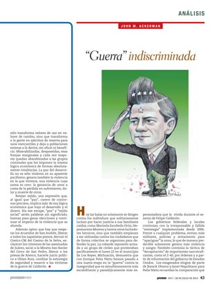 1917 / 28 DE JULIO DE 2013 43
ANÁLISIS
Hoy las balas no solamente se dirigen
contra los individuos que solitariamente
luchan por hacer justicia a sus familiares
caídos, como Marisela Escobedo Ortiz, Ne-
pomuceno Moreno y tantos otros luchado-
res heroicos, sino que también empiezan
a ser utilizadas contra los ciudadanos que
de forma colectiva se organizan para de-
fender la paz. La cobarde represión arma-
da a un grupo de civiles que protestaban
pacíficamente el lunes 22 en el municipio
de Los Reyes, Michoacán, demuestra que
con Enrique Peña Nieto hemos pasado a
una nueva etapa en la “guerra” contra la
inseguridad que es simultáneamente más
escalofriante y paradójicamente más es-
peranzadora que la vivida durante el se-
xenio de Felipe Calderón.
Los gobiernos federales y locales
continúan con la irresponsable y fallida
“estrategia” implementada desde 2006.
Frente a cualquier problema, envían más
militares, policías y armamento para
“apaciguar” la zona, lo que de manera pre-
decible solamente genera más violencia
y sangre. También continúa la táctica de
“decapitación” de importantes narcotrafi-
cantes, como el Z-40, por órdenes y a par-
tir de información del gobierno de Estados
Unidos. Los exagerados elogios de parte
de Barack Obama y Janet Napolitano para
Peña Nieto recuerdan la comparación que
sólo transforma valores de uso en va-
lores de cambio, sino que transforma
a la gente en ejércitos de reserva para
usos mercantiles y deja a poblaciones
enteras a la deriva, sin oficio ni benefi-
cio. Miserabilizadas, desposeídas, esas
franjas marginales y cada vez mayo-
res quedan abandonadas a las grupos
criminales que les imponen la misma
lógica económica de formas absoluta-
mente totalitarias. La paz del desarro-
llo no es sólo violenta en su aparente
pacifismo; genera también la violencia
en la que vivimos, una violencia cuya
suma es cero: la ganancia de unos a
costa de la pérdida en sufrimiento, do-
lor y muerte de otros.
Retejer tejido, una expresión que,
al igual que “paz”, carece de contor-
nos precisos, implica salir de esa lógica
económica que trajo el desarrollo y el
dinero. Sin ese escape, “paz” y “tejido
social” serán palabras sin significado,
buenas para ganar elecciones y conti-
nuar el imperio de la violencia que se
ahonda.
Además opino que hay que respe-
tar los Acuerdos de San Andrés, liberar
a todos los zapatistas presos, derruir el
Costco-CM del Casino de la Selva, es-
clarecer los crímenes de las asesinadas
de Juárez, sacar a la Minera San Xavier
del Cerro de San Pedro, liberar a los
presos de Atenco, hacerle juicio políti-
co a Ulises Ruiz, cambiar la estrategia
de seguridad y resarcir a las víctimas
de la guerra de Calderón.
“Guerra” indiscriminada
J O H N M . A C K E R M A N
 