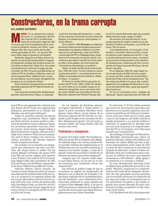 que el PP es una organización criminal, sino
que dentro del PP actuó una organización
jerárquica, permanente en el tiempo dos
décadas, que sirvió para delinquir”.
Según la querella criminal los demás
dirigentes que percibieron dinero ilegal
son Pedro Arriola, el asesor político y elec-
toral de José María Aznar y Mariano Rajoy;
los secretarios generales Francisco Álva-
rez Cascos, Javier Arenas, Ángel Acebes y
María Dolores de Cospedal, además de Ro-
drigo Rato, Federico Trillo (actual embaja-
dor ante el Reino Unido) y Pío García Es-
cudero, presidente del Senado español,
donde comparecerá Rajoy.
De acuerdo con la querella, los empre-
sarios que sobornaron son José Luis Sán-
chez, del Grupo Sando (1 millón 250 mil
euros); Manuel Contreras, del grupo AZVI
(casi 860 mil euros); alguien que aparece
como “Piñeiro” (con más de 670 mil euros);
Juan Miguel Villar Mir, presidente de OHL
(530 mil euros); Luis del Rivero,expresiden-
te de Sacyr Vallehermoso (480 mil euros).
Además Alfonso García Pozuelo, de
Construcciones Hispánica (258 mil euros);
Juan Manuel Fernández Rubio (240 mil eu-
ros a su nombre) y su empresa Aldesa (90
mil euros); Mercadona (240 mil euros); Co-
pisa (200 mil); Juan Cotino de Sedesa (200
mil); José Mayor Oreja, ex directivo de FCC
(165 mil euros); Juan Crespo, segundo de la
trama Gürtel y ex dirigente del PP en Gali-
cia (126 mil euros).
En los papeles de Bárcenas aparece
un ingreso adjudicado a “López Hierro”, a
quien la parte acusadora identifica como
Ignacio López Hierro, actual esposo de la
secretaria general del PP, Dolores de Cos-
pedal, quien fungió como consejero de BA-
MI o Metrovacesa (aportó 114 mil euros), y
Antonio Vilella, del Grupo Rubau (100 mil
euros), entre otros.
Traiciones y venganzas
El jueves 18 el diario inglés The Guardian pu-
blicó el artículo Sólo la venganza está obligan-
do a Mariano Rajoy a dar cuentas, donde se di-
ce que éste “rechaza dar explicaciones en el
Parlamento, rara vez concede entrevistas, ni
siquiera a los medios ‘amigos’, y huye de la
prensa”o bien les hace frente“a través de un
televisor de plasma para evitar preguntas”.
Asegura que “en España nadie espe-
ra que Rajoy dimita, en un país en el que
las renuncias por cuestiones éticas son
inexistentes”.
Ese artículo se publicó luego de que se
conocieran en España la conversación de
Bárcenas con el director de El Mundo y las
dos hojas originales de la contabilidad para-
lela del extesorero –que confirmaron la in-
formación publicada en enero pasado por
el diario El País (Proceso 1893)–, y de que el
PSOE anunciara su intención de impulsar la
moción de censura para que Rajoy diera ex-
plicaciones en las Cortes Generales.
M
ADRID.- En su declaración judicial
del lunes 15, el extesorero del Par-
tido Popular (PP) Luis Bárcenas
habló de la donación ilegal de 300
mil euros que hizo el presidente de la cons-
tructora Obrascón Huarte Laín (OHL), Juan
Miguel Villar Mir, poco antes de las elec-
ciones generales de 2011, en las que Ma-
riano Rajoy llegó al gobierno de España.
Bárcenas aseguró que Rajoy estuvo en-
terado de esa presunta aportación irregular.
El extesorero entregó dos recibos al juez de
la Audiencia Nacional, Pablo Ruz, los cuales
supuestamente confirman el pago de otra
comisión de 200 mil euros que Bárcenas ca-
nalizó al PP de Castilla-La Mancha, esta vez
de la empresa Sacyr Vallehermoso, a cam-
bio de obtener una concesión de gestión de
la basura en la ciudad de Toledo.
Esto implicaría directamente a la actual
secretaria general del PP, María Dolores de
Cospedal.
Las recientes revelaciones de Bárcenas
apuntan directamente a Rajoy, a Cospedal
–acérrima enemiga del extesorero– y a dos
de los mayores consorcios constructores de
España, con presencia en varios países, in-
cluido México.
En su edición 1893 Proceso ya citaba las
primeras implicaciones de estos grupos em-
presariales muy ligados a México; en entre-
vista con el corresponsal, José Luis Peñas
–exconcejal del PP en Majadahonda y quien
denunció la trama de corrupción Gürtel– ad-
vertía que eso debía “prender los focos rojos”
en éste y otros países, de confirmarse las
“donaciones subrepticias a un partido”.
Según el relato de Bárcenas ante el juez
Ruz, Villar Mir tenía “mucho interés en que la
cúpula del partido” y concretamente el can-
didato a la presidencia del Gobierno, Maria-
no Rajoy, “lo supiera”.
El dinero lo recibió Álvaro Lapuerta, te-
sorero del PP entre 1992 y 2008. No obstan-
te, como éste ya no ocupaba cargos en la
dirección del partido, se lo comunicó a Ra-
joy, quien señaló que José Manuel Romay
Beccaría, tesorero del Partido Popular des-
Constructoras, en la trama corruptaALE,JANDRO GUTIÉRREZ
El miércoles 17 El País había revelado
que entre los documentos aportados por
Bárcenas en el sumario aparecía como do-
nante el presidente del Tribunal Constitu-
cional, Francisco Pérez de los Cobos, pese
a que la Ley Orgánica del Poder Judicial le
impide pertenecer a un partido político o
sindicato. El magistrado se disculpó sólo
con una nota de prensa y la mayoría abso-
luta del PP en el Congreso cerró filas para
impedir que compareciera.
Sin embargo el domingo 14 El Mundo ha-
bía difundido información que colocó en
posición delicada a Rajoy. Hizo públicos los
mensajes de celular (SMS) que éste y Bár-
cenas intercambiaron entre mayo de 2011
y marzo de 2013, cuando ya se conocían los
“papeles de Bárcenas” y Suiza le había con-
firmado a Ruz que el extesorero tenía cuen-
tas por 22 millones de euros –que después
aumentaron a 48 millones–. Rajoy apoya a
su extesorero y lo conmina a “resistir”.
En tono desesperado, Bárcenas envió
un SMS a Rajoy pidiéndole que el PP lo res-
palde. “Mariano, vergonzoso el comporta-
miento esta tarde de los abogados del par-
tido. No han permitido que las personas
que he enviado verifiquen el contenido de
las cajas que había en el despacho que tú
me autorizaste. Tú sabrás a qué estáis ju-
gando, pero quedo liberado de todo com-
promiso contigo y el partido”, le dijo el pa-
sado 14 de marzo.
El 23 de febrero de 2012, dos meses des-
de 2010 (cuando Bárcenas dejó ese puesto),
debía hacerse cargo, según el relato.
De acuerdo con esa afirmación, la su-
puesta aportación habría violado la Ley de
Partidos Políticos de España, cuyo límite se-
ría de 100 mil euros.
Coincidentemente, en el número 12 de
Mosaico –el boletín interno de OHL corres-
pondiente a julio-septiembre de 2011 y del
cual este semanario tiene copia–, la empre-
sa anuncia el nombramiento como director
de Operaciones y Sistemas de OHL Conce-
siones de Diego Lapuerta Montoya, hijo de
Álvaro Lapuerta.
En su defensa, Villar Mir negó haber he-
cho la aportación de 300 mil euros, según
un vocero de OHL citado por el portal de in-
ternet de El País tras la comparecencia. “No
hay nada que añadir a lo que se dijo cuando
aparecieron los papeles de Bárcenas; lo nue-
vo es rotundamente falso, igual que aquello”,
dijo el portavoz.
En los ya conocidos como “papeles de
Bárcenas” figuran aportaciones de Villar Mir
48 1917 / 28 DE JULIO DE 2013
 