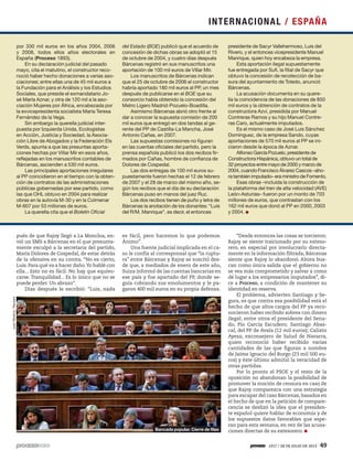 del Estado (BOE) publicó que el acuerdo de
concesión de dichas obras se adoptó el 15
de octubre de 2004, y cuatro días después
Bárcenas registró en sus manuscritos una
aportación de 100 mil euros de Villar Mir.
Los manuscritos de Bárcenas indican
que el 25 de octubre de 2006 el constructor
habría aportado 180 mil euros al PP, un mes
después de publicarse en el BOE que su
consorcio había obtenido la concesión del
Metro Ligero Madrid-Pozuelo-Boadilla.
Asimismo Bárcenas abrió otro frente al
dar a conocer la supuesta comisión de 200
mil euros que entregó en dos tandas al ge-
rente del PP de Castilla-La Mancha, José
Antonio Cañas, en 2007.
Las supuestas comisiones no figuran
en las cuentas oficiales del partido, pero la
prensa española publicó los dos recibos fir-
mados por Cañas, hombre de confianza de
Dolores de Cospedal.
Las dos entregas de 100 mil euros su-
puestamente fueron hechas el 12 de febrero
de 2007 y el 28 de marzo del mismo año, se-
gún los recibos que el día de su declaración
Bárcenas puso en manos del juez Ruz.
Los dos recibos tienen de puño y letra de
Bárcenas la anotación de los donantes: “Luis
del R/M. Manrique”, es decir, el entonces
presidente de Sacyr Vallehermoso, Luis del
Rivero, y el entonces vicepresidente Manuel
Manrique, quien hoy encabeza la empresa.
Esta aportación ilegal supuestamente
fue entregada por Sufi, la filial de Sacyr que
obtuvo la concesión de recolección de ba-
sura del ayuntamiento de Toledo, anunció
Bárcenas.
La acusación documenta en su quere-
lla la coincidencia de las donaciones de 850
mil euros y la obtención de contratos de la
constructora Azvi, presidida por Manuel
Contreras Ramos y su hijo Manuel Contre-
ras Caro, actualmente imputados.
Es el mismo caso de José Luis Sánchez
Domínguez, de la empresa Sando, cuyas
aportaciones de 570 mil euros al PP se ini-
ciaron desde la época de Aznar.
Alfonso García Pozuelo, presidente de
Constructora Hispánica, obtuvo un total de
32 proyectos entre mayo de 2000 y marzo de
2004, cuando Francisco Álvarez Cascos –aho-
ra también imputado– era ministro de Fomento.
Esas obras –incluida la construcción de
la plataforma del tren de alta velocidad (AVE)
León-Asturias– fueron por un monto de 703
millones de euros, que contrastan con los
162 mil euros que donó al PP en 2000, 2003
y 2004.
por 330 mil euros en los años 2004, 2006
y 2008, todos ellos años electorales en
España (Proceso 1893).
En su declaración judicial del pasado
mayo, cita el matutino, el constructor reco-
noció haber hecho donaciones a varias aso-
ciaciones; entre ellas una de 45 mil euros a
la Fundación para el Análisis y los Estudios
Sociales, que preside el exmandatario Jo-
sé María Aznar, y otra de 120 mil a la aso-
ciación Mujeres por África, encabezada por
la exvicepresidenta socialista María Teresa
Fernández de la Vega.
Sin embargo la querella judicial inter-
puesta por Izquierda Unida, Ecologistas
en Acción, Justicia y Sociedad, la Asocia-
ción Libre de Abogados y la Federación Els
Verds, apunta a que las presuntas aporta-
ciones hechas por Villar Mir en esos años,
reflejadas en los manuscritos contables de
Bárcenas, ascienden a 530 mil euros.
Las principales aportaciones irregulares
al PP coincidieron en el tiempo con la obten-
ción de contratos de las administraciones
públicas gobernadas por ese partido, como
las que OHL obtuvo en 2004 para realizar
obras en la autovía M-30 y en la Colmenar
M-607 por 53 millones de euros.
La querella cita que el Boletín Oficial
pués de que Rajoy llegó a La Moncloa, en-
vió un SMS a Bárcenas en el que presunta-
mente exculpó a la secretaria del partido,
María Dolores de Cospedal, de estar detrás
de la ofensiva en su contra. “No es cierto,
Luis.Para qué va a hacer daño.Yo hablé con
ella... Esto no es fácil. No hay que equivo-
carse. Tranquilidad... Es lo único que no se
puede perder. Un abrazo”.
Días después le escribió: “Luis, nada
es fácil, pero hacemos lo que podemos.
Ánimo”.
Una fuente judicial implicada en el ca-
so le confía al corresponsal que “la ruptu-
ra” entre Bárcenas y Rajoy se suscitó des-
de que, a mediados de enero de este año,
Suiza informó de las cuentas bancarias en
ese país y fue apartado del PP, donde se-
guía cobrando sus emolumentos y le pa-
garon 400 mil euros en su propia defensa.
“Desde entonces las cosas se torcieron:
Rajoy se siente traicionado por su exteso-
rero, en especial por involucrarlo directa-
mente en la información filtrada; Bárcenas
siente que Rajoy lo abandonó. Ahora bus-
can como única salida que el gobierno no
se vea más comprometido y salvar a como
dé lugar a los empresarios imputados”, di-
ce a Proceso, a condición de mantener su
identidad en reserva.
El problema, advierten Santiago y Se-
gura, es que contra esa posibilidad está el
hecho de que altos cargos del PP ya reco-
nocieron haber recibido sobres con dinero
ilegal; entre otros el presidente del Sena-
do, Pío García Escudero; Santiago Abas-
cal, del PP de Ávala (12 mil euros); Calixto
Ayesa, exconsejero de Salud de Navarra,
quien reconoció haber recibido varias
cantidades de las que figuran a nombre
de Jaime Ignacio del Burgo (23 mil 500 eu-
ros) y éste último admitió la veracidad de
otras partidas.
Por lo pronto el PSOE y el resto de la
oposición no abandonan la posibilidad de
promover la moción de censura en caso de
que Rajoy comparezca con una estrategia
para escapar del caso Bárcenas,basados en
el hecho de que en la petición de compare-
cencia se deslizó la idea que el presiden-
te español quiere hablar de economía y de
los supuestos datos favorables que espe-
ran para esta semana, en vez de las acusa-
ciones directas de su extesorero.
JuanMedina/Reuters
Bancada popular. Cierre de filas
INTERNACIONAL / ESPAÑA
1917 / 28 DE JULIO DE 2013 49
 