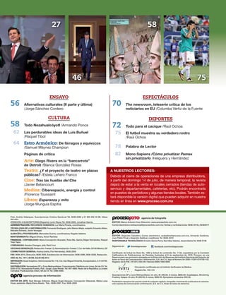 Polo, Andrés Velázquez. Suscripciones: Cristina Sandoval Tel. 5636-2080 y 01 800 202 49 98. Ulises
de León.
ATENCIÓN A SUSCRIPTORES (Reparto): Lenin Reyes Tel. 5636-2065. Jonathan García.
ADMINISTRACIÓN. RECURSOS HUMANOS: Luz María Pineda, coordinadora
TECNOLOGÍA DE LA INFORMACIÓN: Fernando Rodríguez, jefe; Marlon Mejía, subjefe; Eduardo Alfaro,
Betzabé Estrada, Javier Venegas
ALMACÉN y PROVEEDURÍA: Mercedes Guerra, coordinadora; Rogelio Valdivia
MANTENIMIENTO: Miguel Olvera, Victor Ramírez
FINANZAS. CONTABILIDAD: María Concepción Alvarado, Rosa Ma. García, Edgar Hernández, Raquel
Trejo Tapia
COBRANZAS: Sandra Changpo, jefa; Raúl Cruz
OFICINASGENERALES:Redacción:Fresas13;Administración:Fresas7,Col.delValle,03100México,DF
CONMUTADOR GENERAL: Karina Ureña; Flor Hernández; 5636-2000
FAX: 5636-2019, Dirección; 5636-2055, Subdirección de Información; 5636-2086, 5636-2028, Redacción.
JULIO
IMPRESIÓN: Quad Graphics. Democracias No.116, Col. San Miguel Amantla, Azcapotzalco, C.P. 02700.
México, DF
DISTRIBUCIÓN: Voceadores DF y Zona Metropolitana: Comunicación Telefónica en Línea, SA de CV. Tel.
5535-0732. Voceadores Puebla, Pue.: Jorge López Morán; Tel. 467-4880. Resto de la República y Locales
Cerrados: Publicaciones Citem, SA de CV. Tel. 5366-0000.
EDITOR EN JEFE: Raúl Monge; Editores: Miguel Ángel Vázquez, Concepción Villaverde, Mária Luisa
Vivas; asistente: María Elena Ahedo; Tels.: 5636-2087, Fax: 5636-2006
EDITOR: Marco Antonio Cruz; Dirección: www.procesofoto.com.mx
Correo electrónico:rednacional@procesofoto.com.mx; Ventas y contrataciones: 5636-2016 y 56362017
EDITOR: Alejandro Caballero; Correo electrónico: acaballero@proceso.com.mx; Armando Gutiérrez,
Juan Pablo Proal y Alejandro Saldívar, coeditores; Tel. 5636-2010
RESPONSABLE TECNOLÓGICO: Ernesto García Parra; Saúl Díaz Valadez, desarrollador,Tel. 5636-2106
Certificado de licitud de título No. 1885 y licitud de contenido No. 1132, expedidos por la Comisión
Calificadora de Publicaciones de Revistas Ilustradas el 8 de septiembre de 1976. Proceso es una
Reserva para uso exclusivo otorgada por la Dirección de Reservas del Instituto Nacional del Derecho de
Autor en favor de Comunicación e Información, S.A. de C.V., bajo el Número 04-2000-112911074700-102.
Registro del S.P.M. CR-DFJ-003-99 / Número ISSN: 1665-9309
Circulación certificada por el Instituto Verificador de Medios
Registro No. 105 / 23
Suscripciones DF y zona Metropolitana: Un año, $1,490.00, 6 meses, $850.00; Guadalajara, Monterrey,
Puebla y Xalapa: Un año, $1,600.00, 6 meses, $880.00. Ejemplares atrasados: $45.00.
Prohibida la reproducción parcial o total de cualquier capítulo, fotografía o información publicados sin autoriza-
ción expresa de Comunicación e Información, S.A. de C.V., titular de todos los derechos.
Siguenos en: @revistaproceso facebook.com/revistaproceso
ENSAYO
56
/Jorge Sánchez Cordero
CULTURA
58 /Armando Ponce
62
/Raquel Tibol
64 Estro Armónico:
/Samuel Máynez Champion
Arte:
/Blanca González Rosas
Teatro:
/Estela Leñero Franco
Cine: Tras las huellas del Che
/Javier Betancourt
Medios:
/Florence Toussaint
Libros: Esperanza y mito
/Jorge Munguía Espitia
ESPECTÁCULOS
70 The newsroom
/Columba Vértiz de la Fuente
DEPORTES
72 /Raúl Ochoa
75
/Raúl Ochoa
78
82 Cómo privatizar Pemex
sin privatizarlo /Helguera y Hernández
46
58
75
27
A NUESTROS LECTORES:
Debido al cierre de operaciones de una empresa distribuidora,
a partir del domingo 14 de julio, de manera temporal, la revista
dejará de estar a la venta en locales cerrados (tiendas de auto-
servicio y departamentales, cafeterías, etc). Podrán encontrarla
en puestos de periódicos y algunas tiendas locales. También es-
tará disponible la versión digital que pueden adquirir en nuestra
tienda en línea en
 