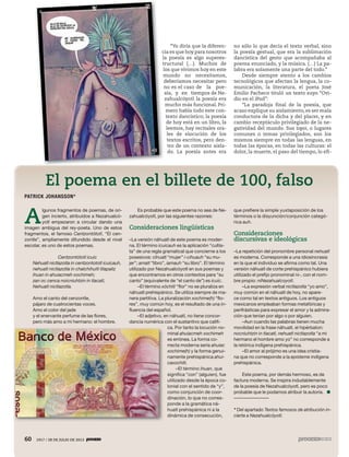 60 1917 / 28 DE JULIO DE 201360 1917 / 28 DE JULIO DE 2013
“Yo diría que la diferen-
cia es que hoy para nosotros
la poesía es algo superes-
tructural (…). Muchos de
los que vivimos hoy en este
mundo no necesitamos,
deberíamos necesitar pero
no es el caso de la poe-
sía, y en tiempos de Ne-
zahualcóyotl la poesía era
mucho más funcional. Pri-
mero había todo este con-
texto dancístico; la poesía
de hoy está en un libro, la
leemos, hay recitales ora-
les de elocución de los
textos escritos, pero den-
tro de un contexto aisla-
do. La poesía antes era
no sólo lo que decía el texto verbal, sino
la poesía gestual, que era la sublimación
dancística del gesto que acompañaba al
poema enunciado, y la música. (…) La pa-
labra era solamente una parte del todo.”
Desde siempre atento a los cambios
tecnológicos que afectan la lengua, la co-
municación, la literatura, el poeta José
Emilio Pacheco tituló un texto suyo “Ovi-
dio en el iPod”:
“La paradoja final de la poesía, que
acaso explique su aislamiento, es ser mala
conductora de la dicha y del placer, y en
cambio receptáculo privilegiado de la ne-
gatividad del mundo. Sus topoi, o lugares
comunes o temas privilegiados, son los
mismos siempre en todas las lenguas, en
todas las épocas, en todas las culturas: el
dolor, la muerte, el paso del tiempo, lo efí-
PATRICK JOHANSSON*
A
lgunos fragmentos de poemas, de ori-
gen incierto, atribuidos a Nezahualcó-
yotl empezaron a circular dando una
imagen ambigua del rey-poeta. Uno de estos
fragmentos, el famoso Centzontótotl, “El cen-
zontle”, ampliamente difundido desde el nivel
escolar, es uno de estos poemas.
Centzontótotl icuic
Nehuatl nictlazotla in centzontototl icuicauh,
nehuatl nictlazotla in chalchihuitl itlapaliz
ihuan in ahuiacmeh xochimeh;
zan oc cenca noicniuhtzin in tlacatl,
Nehuatl nictlazotla.
Amo el canto del cenzontle,
pájaro de cuatrocientas voces.
Amo el color del jade
y el enervante perfume de las flores,
pero más amo a mi hermano: el hombre.
Es probable que este poema no sea de Ne-
zahualcóyotl, por las siguientes razones:
Consideraciones lingüísticas
–La versión náhuatl de este poema es moder-
na. El término icuicauh es la aplicación “cultis-
ta” de una regla gramatical que concierne a los
posesivos: cihuatl “mujer” i-cihuauh “su mu-
jer”; amatl “libro”, iamauh “su libro”. El término
utilizado por Nezahualcóyotl en sus poemas y
que encontramos en otros contextos para “su
canto” (equivalente de “el canto de”) es icuic.
–El término xóchitl “flor” no se pluraliza en
náhuatl prehispánico. Se utiliza siempre de ma-
nera partitiva. La pluralización xochime(h) “flo-
res”, muy común hoy, es el resultado de una in-
fluencia del español.
–El adjetivo, en náhuatl, no tiene concor-
dancia numérica con el sustantivo que califi-
ca. Por tanto la locución no-
minal ahuiacmeh xochimeh
es errónea. La forma co-
rrecta moderna sería ahuiac
xochime(h) y la forma genui-
namente prehispánica ahui-
caxochitl.
–El término ihuan, que
significa “con” (alguien), fue
utilizado desde la época co-
lonial con el sentido de “y”,
como conjunción de coor-
dinación, lo que no corres-
ponde a la gramática ná-
huatl prehispánica ni a la
dinámica de consecución,
que prefiere la simple yuxtaposición de los
términos o la disyunción/conjunción categó-
rica auh.
Consideraciones
discursivas e ideológicas
–La repetición del pronombre personal nehuatl
es moderna. Corresponde a una idiosincrasia
en la que el individuo se afirma como tal. Una
versión náhuatl de corte prehispánico hubiera
utilizado el prefijo pronominal ni-, con el nom-
bre propio: niNezahualcoyotl.
–La expresión verbal nictlazotla “yo amo”,
muy común en el náhuatl de hoy, no apare-
ce como tal en textos antiguos. Los antiguos
mexicanos empleaban formas metafóricas y
perifrásticas para expresar el amor y la admira-
ción que tenían por algo o por alguien.
–Aun cuando las palabras tienen mucha
movilidad en la frase náhuatl, el hipérbaton:
nocniuhtzin in tlacatl, nehuatl nictlazotla “a mi
hermano el hombre amo yo” no corresponde a
la retórica indígena prehispánica.
–El amor al prójimo es una idea cristia-
na que no corresponde a la episteme indígena
prehispánica.
Este poema, por demás hermoso, es de
factura moderna. Se inspira indudablemente
de la poesía de Nezahualcóyotl, pero es poco
probable que le podamos atribuir la autoría.
–––––––––––––––
* Del apartado Textos famosos de atribución in-
cierta a Nezahualcóyotl.
 