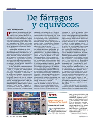 64 1917 / 28 DE JULIO DE 2013
Arte
Diego Rivera en la
“bancarrota” de Detroit
BLANCA GONZÁLEZ ROSAS
¿Qué haría María Cristina
García Cepeda, directora del
Instituto Nacional de Bellas
Artes (INBA), si se ofreciera en
venta el conjunto muralístico que
realizó Diego Rivera en el Instituto
de Artes de Detroit (DIA, por sus
siglas en ingés), Estados Unidos?
¿Cómo protegería y, si lo estima-
ra conveniente, cómo exigiría el
“derecho de tanto” que señala el
decreto que declara toda la obra
de Diego Rivera como Monu-
mento Histórico y que fue publi-
cado en el Diario Oﬁcial del 15 de
diciembre de 1959?
La posible declaratoria de
P
ara nadie es sorpresa recordar que
nuestro continente “nació” para la
historia con la llegada de Colón; sin
embargo, es menester reparar en las comi-
llas puesto que hubo desembarcos previos
acometidos por otros –de vikingos en las
costas de Groenlandia y del mar de Labra-
dor– que carecen de “validez” por no haber
testimonio escrito. Y aquí comienza el reta-
blo de patrañas que configuraron nuestro
ser continental.
Para empezar, la necedad del nave-
gante genovés por ubicarnos en una franja
territorial asiática hizo que de tajo, por no
haber constancia documental, los caribes,
taínos, aymaras, caracas, bororós, pata-
gones, apaches, comechingones, nahuas,
lacandones y un largo etcétera, dejaran de
serlo para volverse indios, que será sinó-
nimo del hombre subyugado, sometido y
conquistado, aunque también “reeducado”,
“redimido” y “civilizado”.
No está por demás que rememoremos
la tozudez colombina, pues nos concierne
a todos: En su primer viaje, los ab-orígenes
son “indios” asalariados del Gran Kahn. Así
lo consigna y lo sostiene. En el segundo,
las “evidencias” adquieren estatus jurídico
pues obliga a su chusma a estipular en un
documento que Cuba se halla en Tierra Fir-
me. En el tercero acrecienta su arrojo tes-
timonial debido al desconcierto que le pro-
duce la dulzura del Orinoco, recurriendo a
una interpretación que placería a la Iglesia:
localiza el Paraíso Terrenal y el planeta ya
no es esférico; asegura que su forma ase-
meja a un seno de mujer cuyo pezón esta-
ría bajo la línea ecuatorial. Para el cuarto,
el paroxismo de sus decepciones lo hace
desistir de avanzar unas leguas más hacia
el poniente, en busca de la salida al mar
que tenía ya muy cerca, desandando su
marcha y volviéndose trabajosamente a
España; empero, escribe que de donde se
detuvo –lo que transcribe como Caguare,
hoy Panamá– restaban sólo 10 jornadas
para embocar el río Ganges.
Y remontando, por ahora, los fantasio-
sos decires de nuestro “descubridor” he-
mos de situarnos en una fecha clave: 25
de abril de 1507. Ahí, para nuestra incum-
bencia y futura identidad, los monjes de la
abadía de Saint Dié, ubicada en la Lorena
francesa, publican el primer mapamundi
que ostenta el nombre de América, en ho-
nor al cuestionado Amerigo Vespucci quien,
como se ha demostrado, hizo menos viajes
al continente de los que él afirmó. Además,
para acreditar la actitud dolosa del floren-
tino, tampoco tuvo empacho en asegurar
que en el Mundus Novus había gigantes y
que la lujuria de las “indígenas” llegaba al
grado de que, mediante artificios y picadu-
ras de animales ponzoñosos, hinchaban los
miembros a sus maridos hasta tornárselos
“deformes y brutales”. Así, a nadie debe
sorprender que hayamos sido paridos, ante
los ojos del Dios “verdadero”, por la igno-
rancia, el prejuicio y el dogma.
Mas regresemos a los farragosos re-
latos del fabulista Colón, pues en su pro-
sa encontraremos respuestas a muchas
incógnitas, sobre todo en el plano sonoro
que nos concierne. En sus escritos hace
referencia, en 11 años de vivencias, a siete
decenas de eventos auditivos, pero ningu-
no que nos sirva para reconstruir el paisaje
sonoro amerindio. Es sintomático que en la
narración de su primer viaje, el famoso Dia-
rio de abordo, mencione un par de veces la
ausencia del canto de los ruiseñores –en las
Antillas no los había– para que el clima y el
aire fueran perfectos. A esto debe sumarse
la pobreza de su vocabulario. Encontramos,
nada más, rugir, tronido y estruendo con
sus superlativos. Nos enteramos así de lo
que oyó en las cercanías del referido Orino-
co: Allí se haze una boca grande de dos le-
guas de poniente a levante y que, para aver
de entrar dentro para pasar al setentrión,
avía unos ﬁleros de corrientes que atravesa-
ban aquella boca y traían un rugir muy gran-
de (…) Y en la noche, ya muy tarde, estando
al borde de la nao oí un rugir muy terrible,
y me paré a mirar y todavía venía un ﬁlero
de corriente, que venía rugendo con muy
grande estruendo… Es atinado deducir que
sea la frustración para expresar claramente
la intensidad del sonido percibido, la que
lo empuja a concluir que las nuevas tierras
debían rondar, como anotamos, el Paraíso
Terrenal; es también paradójico percibir có-
mo tildará de sordos a los nativos sin cues-
tionar su propia torpeza auditiva: La qual
aqua que sale del Paraíso Terrenal para este
lago trahe un rogir muy grande, de manera
que la gente que naze en aquella comarca
son sordos...
Podemos preguntar quién es el sordo,
cuando lo único que llama su atención son
las sonoridades intensas y jamás el delica-
y equívocos
g
Estro Armónico
SAMUEL MÁYNEZ CHAMPION
¿Rivera en el paquete de la “bancarrota”?
 