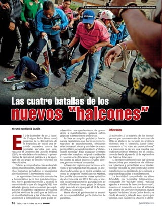 16 1927 / 6 DE OCTUBRE DE 2013
ARTURO RODRÍGUEZ GARCÍA
E
l 1 de diciembre de 2012, cuan-
do Enrique Peña Nieto tomó
posesión de la Presidencia de
la República, se inició una es-
calada represiva contra las
protestas sociales que, ope-
rada por el Gobierno del Distrito Federal
(GDF), se vale del encubrimiento, la provo-
cación, la brutalidad policiaca y la apari-
ción de un grupo de civiles violentos no
identificados.
Policías y encapuchados han embestido
contra manifestantes, defensores de dere-
chos humanos, periodistas o transeúntes
sin relación con el movimiento social.
Las agresiones fueron documentadas
y denunciadas, pero han quedado impu-
nes. Fue el pasado miércoles 2 cuando se
resumió todo lo que a lo largo de 2013 han
señalado grupos que se asumen persegui-
dos por el gobierno capitalino: presuntos
policías vestidos de civil que se infiltran
en manifestaciones y las violentan, usan
uniformes y ambulancias para pasar in-
advertidos; encapsulamiento de grana-
deros a manifestantes, quienes sufren
golpizas y detenciones arbitrarias.
La lista se amplía: policías y funcio-
narios capitalinos que hacen registro fo-
tográfico de manifestantes, revisiones
selectivas en el Metro y unidades de trans-
porte público, acoso domiciliario y “deten-
ciones hormiga” bajo cualquier pretexto
previo a las marchas: así pasó el miércoles
2, cuando se les fincaron cargos por deli-
tos contra la salud (narco) a cuatro jóve-
nes, presuntamente torturados.
A través del registro que víctimas, acti-
vistas y periodistas han realizado en me-
dios tradicionales y en redes sociales, así
como de imágenes obtenidas por Proceso,
fue posible documentar nueve episodios
de alta violencia en 2013. De esos, al me-
nos cuatro implicaron la participación de
civiles infiltrados como grupo de choque.
Algo parecido a lo que pasó el 10 de junio
de 1971, El Halconazo.
Hasta ahora, el gobierno no ha asumi-
do la responsabilidad por la violación de
garantías.
Inﬁltrados
El miércoles 2 la mayoría de los contin-
gentes que conmemoraba la matanza de
1968 se abstuvo de incurrir en acciones
violentas. Por el contrario, llamó conti-
nuamente a “no caer en provocaciones”
y a mantener la paz en una marcha que
tradicionalmente termina en el Zócalo,
tomado desde el pasado 13 de septiembre
por fuerzas federales.
El operativo demostró que las tácticas
denunciadas por miembros de diferen-
tes colectivos y periodistas eran ciertas:
policías vestidos de civil infiltrados entre
manifestantes o realizando detenciones y
propinando golpizas a manifestantes.
La brutalidad comprobada: un video
difundido por Amnistía Internacional,
localizable en YouTube como “Policías
agraden a visores de derechos humanos”,
muestra el momento en que el activista
del Centro de Derechos Humanos Miguel
Agustín Pro Juárez,Víctor Carlos Banda, es
tirado al suelo y pateado en el rostro por
policías, aun cuando su chaleco e identi-
Las cuatro batallas de los
nuevos “halcones”
Especial
2 de octubre. Vestidos de paisano golpearon y detuvieron a manifestantes
 