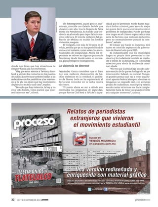 32 1927 / 6 DE OCTUBRE DE 2013
donde nos dicen que hay situaciones de
riesgo y hacia allá nos movemos.
“Hay que estar atentos a Twitter y Face-
book y atender los contactos en los puestos
de auxilio. Los vecinos también hablan a las
redacciones de los periódicos y las televiso-
ras y de ahí nos dicen que hay movimiento
de patrullas en tal o cual casa”, explica.
“Pero de que hay violencia, la hay y no
está todo bonito, como parece que quie-
ren hacernos ver”, afirma.
Un fotorreportero, quien pide el ano-
nimato, coincide con Oviedo. Señala que
durante este año, tras la llegada de Peña
Nieto a la Presidencia, ha habido una ten-
dencia en el estado para tapar la informa-
ción policiaca. El interés evidente del go-
bierno de Medina es ocultar los hechos
violentos, asegura.
El fotógrafo, con más de 10 años en el
oficio, señala que ya no hay posibilidad de
conocer al instante, como antes, las even-
tualidades de inseguridad. Ahora los re-
porteros se reúnen en algunos puntos de
Monterrey desde donde salen en carava-
na, para protegerse mutuamente.
La violencia no decrece
Fernández Garza considera que si bien
hay una evidente disminución de he-
chos violentos en la entidad, el gobier-
no de Nuevo León se ha equivocado al
declararse vencedor en la lucha contra
el crimen.
“El punto ahora es ver a dónde van
orientados los programas de seguridad,
porque Fuerza Civil está a 20% de la capa-
cidad que se pretende. Puede haber baja-
do el índice criminal, pero eso a lo mejor
no quiere decir que se esté resolviendo el
problema de inseguridad. Puede que haya
una tregua en el crimen organizado u otra
serie de factores que indiquen reducción,
pero no necesariamente porque la com-
bates”, señala.
El trabajo por hacer es inmenso, dice
quien es conocido aspirante a la guberna-
tura de Nuevo León para 2015.
Es indispensable que los municipios
hagan su propia labor preventiva a con-
ciencia y la ciudadanía también se involu-
cre a través de la denuncia, en el esfuerzo
colectivo para abatir la incidencia crimi-
nal, añade.
“No veo que la crisis haya pasado.Ade-
más mucho de lo que se ha logrado es por
intervención federal, no estatal. Tampo-
co puedes pensar que vas a tener aquí to-
do el aparato federal siempre. Mientras no
tengamos un respaldo real, con esfuerzo
propio de ciudadanos, municipio y estado,
eso de cantar victoria se me hace comple-
tamente fuera de tono y se puede revertir
en cualquier momento”, apunta.
BenjamínFlores
Medina. El ocultamiento
 