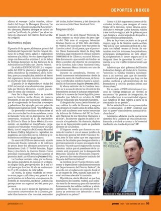 1927 / 6 DE OCTUBRE DE 2013 951927 / 6 DE OCTUBRE DE 2013 95
afirma el manager Carlos Rosales, cofun-
dador del Grupo de Managers (Gruma), “se
mantuvo en el cargo usurpando funciones”.
No obstante, Herrera siempre se ufanó de
que fue “ratificado de palabra” por el secre-
tario de educación del Distrito Federal, Ma-
rio Delgado.
Números rojos
El pasado 30 de agosto,el director general del
Instituto del Deporte del Distrito Federal,Ho-
racio de la Vega Flores, aplicó el reglamento
existente y le pidió a Herrera la entrega de su
cargo con base en los artículos 3 y 4 de la Ley
de Entrega-Recepción de los Recursos de la
Administración Pública del Distrito Federal.
En el oficio IDDF/DG/573/2013,el respon-
sable del IDDF le planteó al expugilista que
debía abandonar la presidencia de la Com-
box, pues ya cumplió dos periodos al frente
del organismo, tiempo máximo establecido
en el artículo 4 del reglamento.
El pasado 24 de septiembre, el titular del
IDDF rechazó el acta administrativa presen-
tada por Herrera. El motivo: reportó que de-
jaba en ceros a la comisión.
Para De la Vega este hecho es increíble
pues la Combox recibe dinero de manera
constante, ya sea por sancionar combates o
por el otorgamiento de licencias a managers
y peleadores. Por ejemplo, por una pelea de
campeonato nacional cobra 7 mil 500 pesos.
En promedio se realizan 40 funciones al
año,sin contar las funciones estelares,como
la llamada Fiesta de los Campeones del Bi-
centenario, realizada el 11 de septiembre
de 2010 en la Plaza de Toros México. En este
evento –en realidad un megafraude– orga-
nizado por Villuendas Promociones y Grupo
Matiz, con el respaldo del Consejo Mundial
de Boxeo (CMB) y del gobierno capitalino, los
pugilistas,así como los jueces,médicos y co-
misarios no recibieron pago alguno.
En enero de 2011 este semanario abordó
el tema del fraude, estimado en 12 millones
de pesos. Entre los afectados estuvieron los
boxeadores Erick El Terrible Morales, Édgar
Sosa y Ana María La Guerrera Torres. Como
principal responsable del sainete aparece el
promotorJoséLuisVilluendas(Proceso1785).
La Combox también cobra por las llama-
das peleas populares,en las que no se dispu-
ta ningún título, pero producen de 4 mil a 5
mil pesos por función.Al año se realizan en-
tre 15 y 20 combates de esta índole.
En teoría, la suma recabada se repar-
te entre pagos a oficiales y en general a los
participantes en la función –campaneros,di-
rectores de encuentro, médicos–, si bien sus
percepciones no superan los 400 pesos por
persona.
En vez de que el dinero se depositara en
unacuentaconcentradoradelaCombox,pa-
saba directamente a las cuentas personales
del titular, Rafael Herrera, y del director de
encuentros, Julio César Sandoval Ortiz.
Imprevisión
El pasado 19 de abril, Daniel Tremendo Es-
trada expuso su título plata de peso lige-
ro del CMB ante el uruguayo Sebastián
Cristian Faccio en el Win Win del Distri-
to Federal. Por sancionar este encuentro la
Combox cobró 19 mil pesos, que el promo-
tor Flavio Bustamante Abed, de Ring Side
América, pagó mediante el cheque número
00000386014 de CIBanco, sucursal Palmas.
Este documento –que resultó sin fondos– se
libró a nombre del director de encuentros
de la Combox, Julio César Sandoval Ortiz,
cuyo hermano Marco Antonio era uno de
los comisionados.
Durante su presidencia, Herrera en-
frentó numerosos señalamientos: desde la
presunta venta de clasificaciones, de licen-
cias y certificados médicos hasta la autori-
zación de funciones ilegales (Proceso 1892).
Al ahora extitular de la Combox tam-
bién se le acusa de alterar los récords de los
boxeadores; incluso le achacan responsabi-
lidad en la muerte de DanielAguillón,joven
peleador que falleció en octubre de 2008
tras ser noqueado por Alejandro Sanabria.
El abogado de Gruma, Jesús Montiel Jai-
me, celebra la caída de Herrera y asegura
que después de cuatro años de ardua lucha,
en la cual acudieron ante varias instancias
–la Jefatura de Gobierno del DF, la Comi-
sión Nacional de los Derechos Humanos y
el IDDF–, finalmente alguien le pidió la re-
nuncia al expeleador. No obstante, deplora
que no se haya previsto quién se quedaría
al frente de la Combox.
El litigante revela que durante su reu-
nión del martes 1 con el asesor jurídico de
la dirección general del IDDF, Francisco To-
rres, éste le hizo saber que ese organismo
carece de facultades para designar directa o
provisionalmente al nuevo encargado de la
Combox.“Sucedequeelreglamentoesmuy
obsoleto: indica que el presidente de la co-
misión será propuesto por la desaparecida
Dirección General de Promoción Deporti-
va,“pero no dice textualmente Instituto del
Deporte del Distrito Federal”.
La Combox es un “cuerpo técnico, autó-
nomo y dependiente administrativamente
del Departamento del Distrito Federal”, de
acuerdo con el reglamento vigente desde el
11 de marzo de 1996, cuando Juan José To-
rres Landa encabezaba la comisión.
El problema, alerta Montiel, es que hay
boxeadores del Distrito Federal que pelea-
rán este fin de semana y para ello necesitan
forzosamente las salidas médicas y admi-
nistrativas. “Al menos un promotor de Ti-
juana ya amenaza con demandar a estos
pugilistas si no pelean”.
Como el IDDF argumenta carecer de fa-
cultades jurídicas para designar al nuevo
titular de la Combox, Grupo Gruma, presi-
dido por el manager Carlos Rosales, solicita
a ese instituto urgir al jefe de gobierno para
que designe a un encargado de despacho o
a una comisión de transición.
Ésta es la primera ocasión en la que el
mayor cargo de la Combox queda acéfalo.
“Ha sido la peor Comisión de Box de la his-
toria con Rafael Herrera al frente. Se ma-
nejaban muchos intereses. Los peleadores,
principales protagonistas de este depor-
te, simplemente no tienen seguro social ni
ninguna clase de garantías de nada”, co-
menta a su vez el réferi internacional Lupe
García.
Advierte que si el gobierno del Distrito
Federal no designa al titular de la Combox,
“entonces la familia boxística nombrare-
mos a un interino para que de inmedia-
to resuelva los problemas que hay con las
salidas médicas y administrativas de los
boxeadores y con ello puedan pelear, que
de eso viven”.
Por su parte,el IDDF informó que el pro-
ceso de entrega-recepción de Herrera se
encuentra “en proceso de integración, de
conformidad con la normatividad vigente,
que establece 15 días hábiles a partir de la
conclusión de su gestión”.
De los estados financieros presentados
por el exboxeador, el IDDF confirmó que
aún no posee “conocimiento puntual de di-
chos datos”.
Asimismo, adelanta que la nueva mesa
directiva de la Combox ya“está siendo con-
formada y se dará a conocer a la brevedad
mediante una rueda de prensa”.
DEPORTES /BOXEO
Horacio de la Vega. Incertidumbre
BenjamínFlores
 