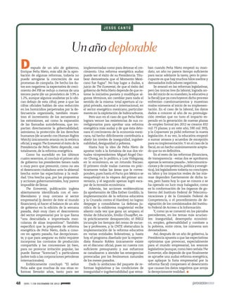 JESÚS CANTÚ

Un año deplorable
D

espués de un año de gobierno,
Enrique Peña Nieto, más allá de la aprobación de algunas reformas, todavía no
puede arrogarse la concreción de sus
promesas de campaña. De hecho los datos son negativos: la expectativa de crecimiento del PIB se redujo a menos de una
tercera parte (de un pronóstico de 3.9% a
1.2%, aunque algunos analistas ya lo ubican debajo de esta cifra); pese a que las
cifras oficiales hablan de una reducción
en los homicidios perpetrados por la delincuencia organizada, también muestran el incremento de los secuestros y
las extorsiones, así como la expansión
de las llamadas autodefensas, que impactan directamente la gobernabilidad;
asimismo, la protección de los derechos
humanos (de acuerdo con Human Rights
Watch) únicamente avanza en la retórica
oficial, y según The Economist el éxito de la
Presidencia de Peña Nieto depende, casi
totalmente, de la reforma energética.
Como ha sucedido en los últimos
cuatro sexenios, al concluir el primer año
de gobierno los presidentes tienen nada
o muy poco que presumir, como no sea
el desencanto ciudadano ante la abismal
brecha entre las expectativas y la realidad. Una brecha que, por las propuestas
y acciones gubernamentales, hoy parece
imposible de llenar.
The Economist, publicación inglesa
abiertamente identificada con el neoliberalismo y muy cercana al sector
empresarial (y dentro de éste al mundo
financiero), al hacer el balance de un año
de gobierno en la edición de la semana
pasada, dejó muy claro el descontento
del sector empresarial por lo que llama
“una descuidada e improvisada mezcolanza de alzas impositivas”. También
especificó que la propuesta de reforma
energética de Peña Nieto, dada a conocer en agosto pasado, fue decepcionante, y que para asegurar su éxito requiere
incorporar los contratos de producción
compartida y las concesiones (si bien,
para no provocar irritación popular, las
puede llamar “licencias”) a particulares
(sobre todo a las corporaciones petroleras
internacionales).
Enfáticamente concluyó: “El señor
Peña sabe que muchas de sus otras reformas llevarán años, tanto para ser

48

1935 / 1 DE DICIEMBRE DE 2013

implementadas como para detonar el crecimiento. Una reforma energética audaz
puede ser el éxito de su Presidencia. Titubear demostraría que el Momento Mexicano fue fugaz”. No hay lugar a dudas, a
juicio de The Economist, de que el éxito del
gobierno de Peña Nieto depende de que retome la iniciativa panista y modifique algunos términos, sin cambiar para nada el
sentido de la misma: total apertura al capital privado, nacional e internacional, en
el sector energético mexicano, particularmente en la explotación de hidrocarburos.
Pero aun en el caso de que Peña Nieto
lograra vencer las resistencias de sus correligionarios para aprobar una reforma
energética más audaz y de que ésta detonara el crecimiento de la economía mexicana, tal hecho difícilmente contribuiría a
abatir los niveles de inseguridad, ingobernabilidad, desigualdad y pobreza.
Hasta hoy la idea de Peña Nieto de
apostar todo a la fortaleza de sus dos virtuales vicepresidentes: Miguel Ángel Osorio Chong, en lo político, y Luis Videgaray,
en lo económico, es un rotundo fracaso.
El primero rinde malas cuentas en prácticamente todas las áreas que le corresponden, pues hasta el Pacto por México se
resquebrajó en la víspera del primer aniversario, y el segundo apenas logró escapar de la recesión económica.
Además, las acciones emblemáticas
(la aprehensión de Elba Esther Gordillo, la
implementación de la reforma educativa
y la Cruzada contra el Hambre) no logran
despegar y consolidarse. La defensa jurídica de la exlideresa magisterial recibe
aliento cada vez que gana un amparo; el
titular de Educación, Emilio Chuayffet, está prácticamente desaparecido; el INEGI
incumple los tiempos del censo de escuelas y profesores, y la CNTE obstaculiza la
implementación de la reforma educativa
en varias entidades federativas; y, hasta
hoy, el programa diseñado por la experredista Rosario Robles únicamente existe
en el discurso oficial, pues no cuenta con
suficiente presupuesto y sus esfuerzos
se canalizaron a atender las emergencias
provocadas por los fenómenos naturales
de los meses pasados.
Dado lo ambicioso del paquete de reformas legislativas y las condiciones de
inseguridad e ingobernabilidad que reina-

ban cuando Peña Nieto empezó su mandato, un año no parece tiempo suficiente
para sacar adelante la tarea; pero lo preocupante es que hay muchos hilos sueltos y
demasiados indicadores negativos.
Se avanzó en las reformas legislativas,
pero las únicas tres (la laboral, lograda antes del inicio de su mandato, la educativa y
la fiscal) que ya concluyeron dicho proceso
enfrentan cuestionamientos y muestran
malos números al inicio de su implementación. En el caso de la laboral, los datos
dados a conocer al año de su promulgación revelan que no tuvo el impacto esperado en la generación de nuevas plazas
de empleo formal (en 2012 se crearon 832
mil 73 plazas; y en este año, 590 mil 393),
y la Coparmex ya pidió reformar la nueva
legislación. A su vez, la educativa empezó
a sumar atrasos y acuerdos de excepción
para su implementación. Y en el caso de la
fiscal, es un hecho unánimemente aceptado que no es definitiva.
En el resto de las reformas (financiera,
de transparencia –estas dos se aprobaron
apenas la semana pasada–, telecomunicaciones y de competencia, política y energética), los legisladores todavía no concluyen
su labor y los impactos reales de las mismas dependen fuertemente de dicha tarea, pero hasta hoy lo que se conoce o se
ha operado no luce muy halagador, como
es la conformación de los órganos de gobierno del Instituto Federal de Telecomunicaciones y de la Comisión Federal de
Competencia, o el procedimiento de designación de los comisionados del Instituto Federal de Acceso a la Información.
Y, como ya se comentó en los párrafos
precedentes, en los temas más acuciantes: inseguridad, desempeño económico, empleo, gobernabilidad y combate a
la pobreza, entre otros, los números son
devastadores.
Así, después de un año de gobierno, la
Presidencia apuesta a que las expectativas
optimistas que provocan, especialmente
para el mundo empresarial, los avances
legislativos (aunque, como bien señala The
Economist, ello depende de que finalmente
se apruebe una audaz reforma energética,
que aplaque la furia empresarial por la
reforma fiscal) compensen el desencanto
que causan los datos negativos que arroja
la decepcionante realidad.

 