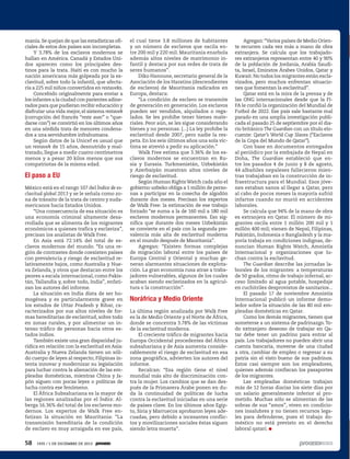 mania. Se quejan de que las estadísticas oficiales de estos dos países son incompletas.
Y 3.78% de los esclavos modernos se
hallan en América. Canadá y Estados Unidos aparecen como los principales destinos para la trata. Haití es con mucho la
nación americana más golpeada por la esclavitud, sobre todo la infantil, que afectaría a 225 mil niños convertidos en restaveks.
Concebido originalmente para enviar a
los infantes a la ciudad con parientes adinerados para que pudieran recibir educación y
disfrutar una vida mejor, el sistema restavek
(corrupción del francés “reste avec” o “quedarse con”) se convirtió en los últimos años
en una sórdida trata de menores condenados a una servidumbre infrahumana.
Según datos de la Unicef es usual que
un restavek de 15 años, desnutrido y maltratado, llegue a medir cuatro centímetros
menos y a pesar 20 kilos menos que sus
compatriotas de la misma edad.

El paso a EU
México está en el rango 107 del Índice de esclavitud global 2013 y se le señala como zona de tránsito de la trata de centro y sudamericanos hacia Estados Unidos.
“Una consecuencia de esa situación es
una economía criminal altamente desarrollada que se alimenta de los migrantes
económicos a quienes trafica y esclaviza”,
precisan los analistas de Walk Free.
En Asia está 72.14% del total de esclavos modernos del mundo. “Es una región de contrastes donde coexisten países
con prevalencia y riesgo de esclavitud relativamente bajos, como Australia y Nueva Zelanda, y otros que destacan entre los
peores a escala internacional, como Pakistán, Tailandia y, sobre todo, India”, enfatizan los autores del informe.
La situación en India dista de ser homogénea y es particularmente grave en
los estados de Uttar Pradesh y Bihar, caracterizados por sus altos niveles de formas hereditarias de esclavitud, sobre todo
en zonas rurales, y por alimentar un intenso tráfico de personas hacia otros estados indios.
También existe una gran disparidad jurídica en relación con la esclavitud en Asia:
Australia y Nueva Zelanda tienen un sólido cuerpo de leyes al respecto; Filipinas intenta innovar y modernizar su legislación
para luchar contra la alienación de las empleadas domésticas, mientras China y Japón siguen con pocas leyes o políticas de
lucha contra ese fenómeno.
El África Subsahariana es la mayor de
las regiones analizadas por el Índice. Alberga 16.36% del total de los esclavos modernos. Los expertos de Walk Free enfatizan la situación en Mauritania: “La
transmisión hereditaria de la condición
de esclavo es muy arraigada en ese país,

58

1935 / 1 DE DICIEMBRE DE 2013

el cual tiene 3.8 millones de habitantes
y un número de esclavos que oscila entre 200 mil y 220 mil. Mauritania enarbola
además altos niveles de matrimonio infantil y destaca por sus redes de trata de
seres humanos”.
Diko Hanoune, secretario general de la
Asociación de los Haratins (descendientes
de esclavos) de Mauritania radicados en
Europa, destaca:
“La condición de esclavo se transmite
de generación en generación. Los esclavos
pueden ser vendidos, alquilados o regalados. Se les prohíbe tener bienes materiales. Peor aún, se les sigue considerando
bienes y no personas. (...) La ley prohíbe la
esclavitud desde 2007, pero nadie la respeta. En los seis últimos años una sola víctima se atrevió a pedir su aplicación.”
Walk Free estima que 3.36% de los esclavos modernos se encuentran en Rusia y Eurasia. Turkmenistán, Uzbekistán
y Azerbaiyán muestran altos niveles de
riesgo de esclavitud.
Según Human Rights Watch cada año el
gobierno uzbeko obliga a 1 millón de personas a participar en la cosecha de algodón
durante dos meses. Precisan los expertos
de Walk Free: la estimación de ese trabajo
forzado “se suma a la de 160 mil a 180 mil
esclavos modernos permanentes. Eso significa que durante dos meses Uzbekistán
se convierte en el país con la segunda prevalencia más alta de esclavitud moderna
en el mundo después de Mauritania”.
Agregan: “Existen formas complejas
de migración laboral entre los países de
Europa Central y Oriental y muchas generan alarmantes situaciones de explotación. La gran economía rusa atrae a trabajadores vulnerables, algunos de los cuales
acaban siendo esclavizados en la agricultura o la construcción”.

Noráfrica y Medio Oriente
La última región analizada por Walk Free
es la de Medio Oriente y el Norte de África,
donde se concentra 3.78% de las víctimas
de la esclavitud moderna.
El creciente tráfico de migrantes hacia
Europa Occidental procedentes del África
subsahariana y de Asia aumenta considerablemente el riesgo de esclavitud en esa
zona geográfica, advierten los autores del
informe.
Recalcan: “Esa región tiene el nivel
mundial más alto de discriminación contra la mujer. Los cambios que se dan después de la Primavera Árabe ponen en duda la continuidad de políticas de lucha
contra la esclavitud iniciadas en una serie
de países clave. En los últimos años Egipto, Siria y Marruecos aprobaron leyes adecuadas, pero debido a incesantes conflictos y movilizaciones sociales éstas siguen
siendo letra muerta”.

Agregan: “Varios países de Medio Oriente recurren cada vez más a mano de obra
extranjera. Se calcula que los trabajadores extranjeros representan entre 40 y 90%
de la población de Jordania, Arabia Saudita, Israel, Emiratos Árabes Unidos, Qatar y
Kuwait. No todos los migrantes están esclavizados, pero muchos enfrentan situaciones que fomentan la esclavitud”.
Qatar está en la mira de la prensa y de
las ONG internacionales desde que la FIFA le confió la organización del Mundial de
Futbol de 2022. Ese país sale bastante mal
parado en una amplia investigación publicada el pasado 25 de septiembre por el diario británico The Guardian con un título elocuente: Qatar’s World Cup Slaves (“Esclavos
de la Copa del Mundo de Qatar”).
Con base en documentos entregados
al periódico por la embajada de Nepal en
Doha, The Guardian estableció que entre los pasados 4 de junio y 8 de agosto,
44 albañiles nepaleses fallecieron mientras trabajaban en la construcción de infraestructura para el Mundial. Esos jóvenes estaban sanos al llegar a Qatar, pero
al cabo de pocos meses la mayoría sufrió
infartos cuando no murió en accidentes
laborales.
Se calcula que 94% de la mano de obra
es extranjera en Qatar. El número de migrantes oscila entre 1 millón 200 mil y 1
millón 400 mil; vienen de Nepal, Filipinas,
Pakistán, Indonesia o Bangladesh y la mayoría trabaja en condiciones indignas, denuncian Human Rights Watch, Amnistía
Internacional y organizaciones que luchan contra la esclavitud.
The Guardian describe las jornadas laborales de los migrantes: a temperaturas
de 50 grados, ritmo de trabajo infernal, acceso limitado al agua potable, hospedaje
en cuchitriles desprovistos de sanitarios...
El pasado 17 de noviembre Amnistía
Internacional publicó un informe demoledor sobre la situación de las 80 mil empleadas domésticas en Qatar.
Como los demás migrantes, tienen que
someterse a un sistema de padrinazgo. Todo extranjero deseoso de trabajar en Qatar debe tener un padrino para entrar al
país. Los trabajadores no pueden abrir una
cuenta bancaria, moverse de una ciudad
a otra, cambiar de empleo o regresar a su
patria sin el visto bueno de sus padrinos.
Estos casi siempre son los empleadores,
quienes además confiscan los pasaportes
de los migrantes.
Las empleadas domésticas trabajan
más de 12 horas diarias los siete días por
un salario generalmente inferior al prometido. Muchas sólo se alimentan de las
sobras de sus “amos”, viven en condiciones insalubres y no tienen recursos legales para defenderse, pues el trabajo doméstico no está previsto en el derecho
laboral qatarí.

 