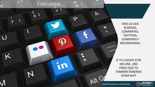 ERES LO QUE
BLOGEAS,
COMPARTES,
TWITTEAS,
COMENTAS Y
RECOMIENDAS.
Y RECUERDA……
SI TU CLIENTE ESTÁ
ON LINE, ¿NO
CREES QUE TÚ
TAMBIÉN DEBERÍAS
ESTAR AHÍ?
 