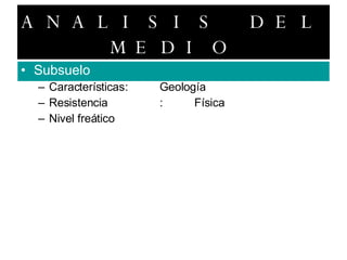 ANALISIS DEL MEDIO Subsuelo Características :  Geología Resistencia : Física  Nivel freático 