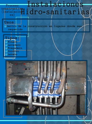 Proceso
constructivo
(instalacion
)es
Usos:
qDentro de la construcción en lugares donde sea
requerido
Tipos:
qTinaco
qLavadero
qFregadero
qInodoro
qLavabo
Instalaciones
-Hidro sanitarias
 