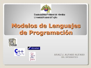 Modelos de Lenguajes de Programación Analí J. Alfaro Alfaro Ing. Informático  Escuela académico-Profesional de Informática Universidad Nacional de Trujillo     