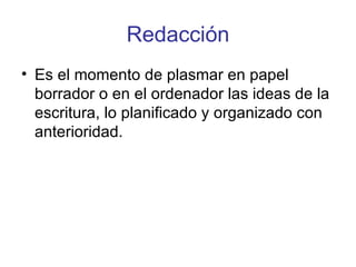 Redacción Es el momento de plasmar en papel borrador o en el ordenador las ideas de la escritura, lo planificado y organizado con anterioridad. 