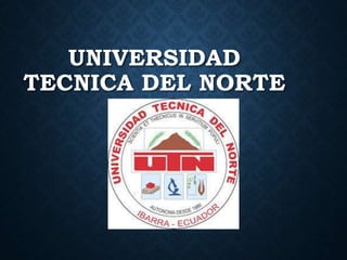 UNIVERSIDAD
TECNICA DEL NORTE
 