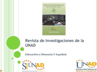 Revista de Investigaciones de la UNAD Educación a Distancia Y Equidad.  