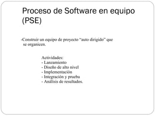 Proceso de Software en equipo (PSE) <ul><li>Actividades: </li></ul><ul><li>Lanzamiento </li></ul><ul><li>Diseño de alto ni...