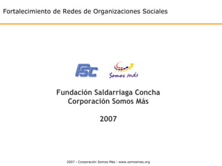 Fortalecimiento de Redes de Organizaciones Sociales Fundación Saldarriaga Concha Corporación Somos Más 2007 