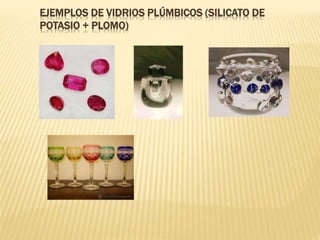 EJEMPLOS DE VIDRIOS PLÚMBICOS (SILICATO DE
POTASIO + PLOMO)
 