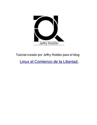 Tutorial creado por Jeffry Roldán para el blog:

  Linux el Comienzo de la Libertad.
 