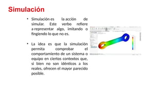 29
Simulación
• Simulación es la acción de
simular. Este verbo refiere
a representar algo, imitando o
fingiendo lo que no es.
• La idea es que la simulación
permita comprobar el
comportamiento de un sistema o
equipo en ciertos contextos que,
si bien no son idénticos a los
reales, ofrecen el mayor parecido
posible.
 