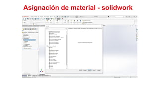 4
Asignación de material - solidwork
 