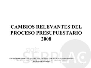 CAMBIOS RELEVANTES DEL PROCESO PRESUPUESTARIO 2008 