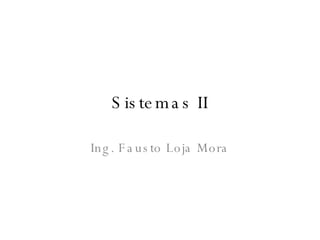 Sistemas II Ing. Fausto Loja Mora 
