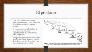 El producto
• Cada ciclo produce una nueva
versión del sistema, y cada versión es
un producto separado para su
entrega.
• ...
