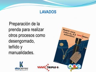 LAVADOS

Preparación de la
prenda para realizar
otros procesos como
desengomado,
teñido y
manualidades.
 