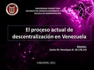 UNIVERSIDAD FERMÍN TORO DECANATO DE CIENCIAS ECONÓMICAS Y SOCIALES ESCUELA DE ADMINISTRACIÓN Alumno:  Carlos M. Henríquez B. 18.178.141 CABUDARE, 2011 