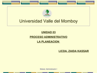 Universidad Valle del Momboy ,[object Object],[object Object],[object Object],[object Object],Modulo: Administración I 