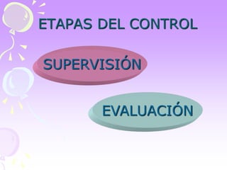 ETAPAS DEL CONTROL 
SUPERVISIÓN 
EVALUACIÓN 
 