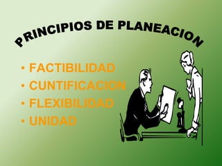 • FACTIBILIDAD 
• CUNTIFICACION 
• FLEXIBILIDAD 
• UNIDAD 
 
