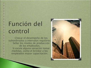 Checar el desempeño de los
subordinados a intervalos regulares.
Sellar los niveles de producción
de los empleados.
Si existe alguna variación tomar
medidas, como el brindar a los
empleados mayor capacitación.
 