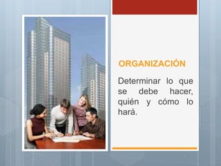 ORGANIZACIÓN
Determinar lo que
se debe hacer,
quién y cómo lo
hará.
 