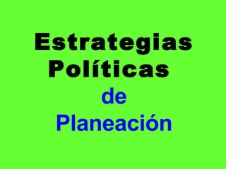 Estrategias Políticas  de Planeación 