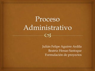 Julián Felipe Aguirre Ardila
Beatriz Henao Sastoque
Formulación de proyectos
 