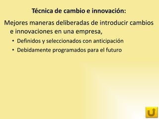 Mejores maneras deliberadas de introducir cambios e innovaciones en una empresa,  Definidos y seleccionados con anticipación Debidamente programados para el futuro 