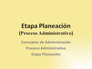 Conceptos de Administración Proceso Administrativo Etapa Planeación 