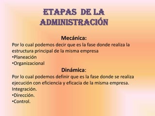 ETAPAS  de la administraciónMecánica: Por lo cual podemos decir que es la fase donde realiza la estructura principal de la misma empresaPlaneación