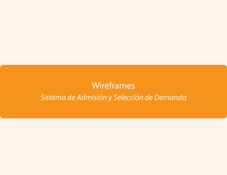 Wireframes
Sistema de Admisión y Selección de Demanda
 
