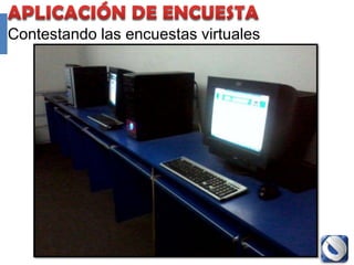 Contestando las encuestas virtuales




                Proyecto Accredit - Cole   103
 