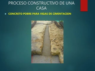 PROCESO CONSTRUCTIVO DE UNA
CASA
 CONCRETO POBRE PARA VIGAS DE CIMENTACION
 