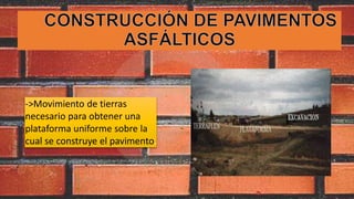->Movimiento de tierras
necesario para obtener una
plataforma uniforme sobre la
cual se construye el pavimento.
 
