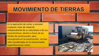 Es la operación de cortar y remover
cualquier clase de material
independiente de su naturaleza o de sus
características, dentro o fuera de los
limites de construcción, para
incorporarlo en la construcción , en han
sido consideradas en la mencionadas
especificaciones como:
 