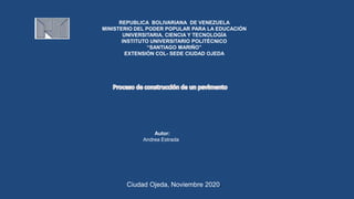 REPUBLICA BOLIVARIANA DE VENEZUELA
MINISTERIO DEL PODER POPULAR PARA LA EDUCACIÓN
UNIVERSITARIA, CIENCIA Y TECNOLOGÍA
INSTITUTO UNIVERSITARIO POLITÉCNICO
“SANTIAGO MARIÑO”
EXTENSIÓN COL- SEDE CIUDAD OJEDA
Autor:
Andrea Estrada
Ciudad Ojeda, Noviembre 2020.
 