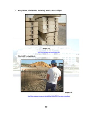 43
 Bloques de poliuretano, armado y relleno de hormigón
Imagen 31
http://www.panoplia.net/textoforjados.htm
 Hormigón proyectado:
Imagen 32
http://alicante.popempresas.com/post/2h8s/ACQUATICA-hormigon-proyectado
 